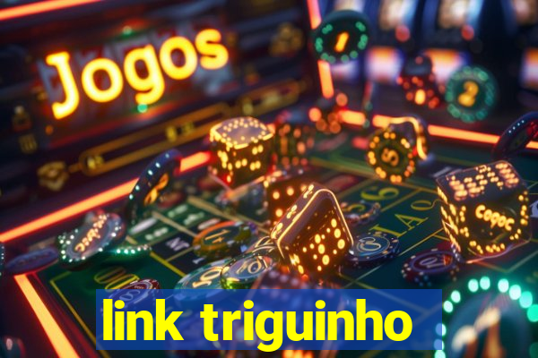 link triguinho